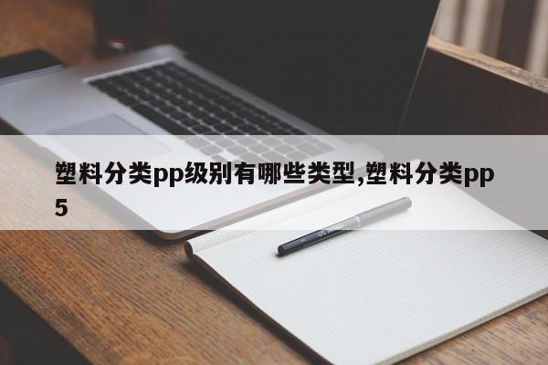 塑料分类pp级别有哪些类型,塑料分类pp5