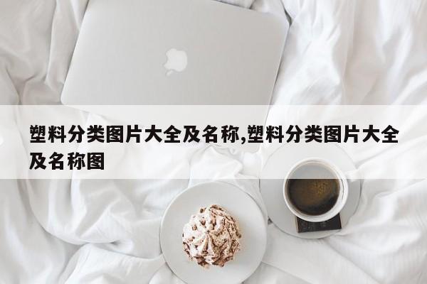 塑料分类图片大全及名称,塑料分类图片大全及名称图