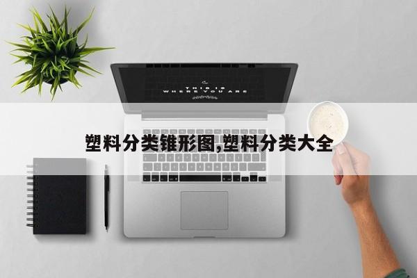 塑料分类锥形图,塑料分类大全